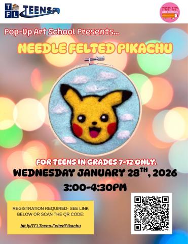 Flyer for Pop-Up Art School event on Wednesday January 28, 2026 from 3-4:30pm for Teens in Grades 7-12 only.  Teens will created a Needle Felted Pikachu Hoop!  